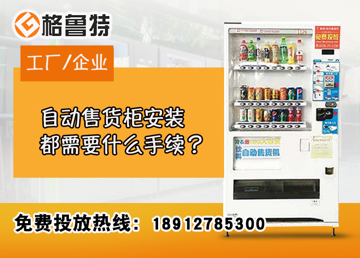 自动售货柜安装都需要什么手续？_格鲁特售货机投放运营