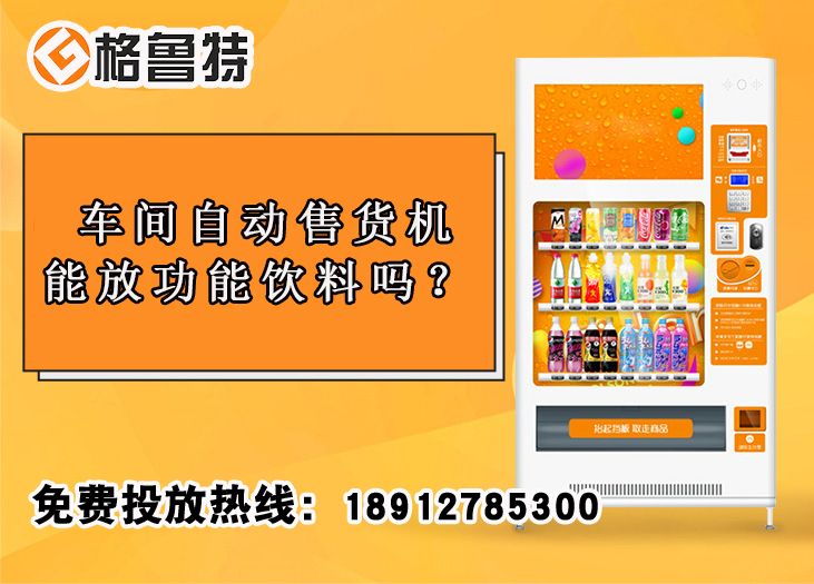车间自动售货机能放功能饮料吗？_格鲁特售货机投放运营